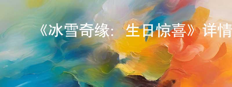 ﻿程凯凯发布﻿《冰雪奇缘：生日惊喜》详情介绍_冰雪奇缘：生日惊喜HD中字在线观看_冰雪奇缘：生日惊喜迅雷下载_欧美动漫